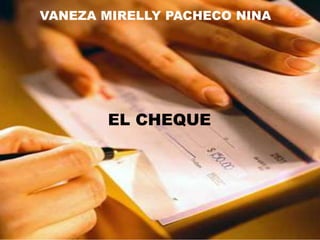 VANEZA MIRELLY PACHECO NINA

EL CHEQUE

 