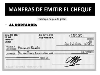 MANERAS DE EMITIR EL CHEQUE
El cheque se puede girar:

• AL PORTADOR:

 