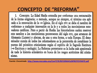 CONCEPTO DE “REFORMA”

Fuente: Encontrado http://www.mercaba.org/ConFT/R/REFORMA%20PROTESTANTE.pdf

 
