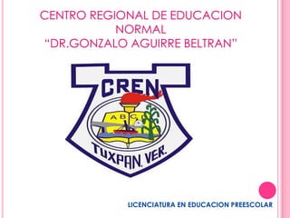 CENTRO REGIONAL DE EDUCACION
NORMAL
“DR.GONZALO AGUIRRE BELTRAN”

LICENCIATURA EN EDUCACION PREESCOLAR

 