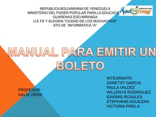 REPUBLICA BOLIVARIANA DE VENEZUELA
MINISTERIO DEL PODER POPULAR PARA LA EDUCACIÓN
GUARENAS EDO.MIRANDA
U.E FE Y ALEGRIA “CIUDAD DE LOS MUCHACHOS”
6TO DE INFORMATICA “A”

PROFESOR:
GALIS VIERA

INTEGRANTE:
DANETSY GARCIA
PAULA VALDEZ
WILLENYS RODRIGUEZ
IDARMIS ROSALES
STEPHANIE AGUILERA
VICTORIA PIRELA

 