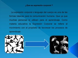 ¿Que es expresión corporal ?

La expresión corporal o lenguaje del cuerpo es una de las
formas básicas para la comunicación humana. Que ya que
muchas personas lo utilizan para el aprendizaje. Como
materia educativa la Expresión Corporal se refiere al
movimiento con el propósito de favorecer los procesos de
aprendizaje

 