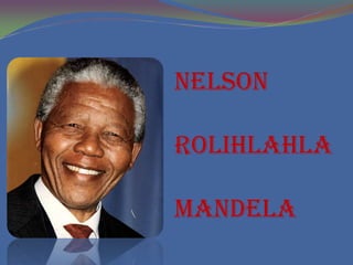 Nelson
Rolihlahla
Mandela

 