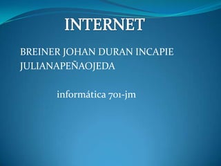 BREINER JOHAN DURAN INCAPIE
JULIANAPEÑAOJEDA
informática 701-jm

 