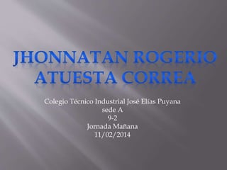 Colegio Técnico Industrial José Elías Puyana
sede A
9-2
Jornada Mañana
11/02/2014

 