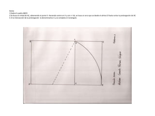 Aúrea
1.Dado el cuadro ABCD
2.Se busca la mitad de AC, obteniendo el punto h. Haciendo centro en h y con r= hd, se traza un arco que va desde el vértice D hasta cortar la prolongación de AC
3. A la intersección de la prolongación la denominamos E y se completa el rectángulo.

 