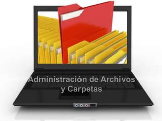 Administración de Archivos
y Carpetas

 