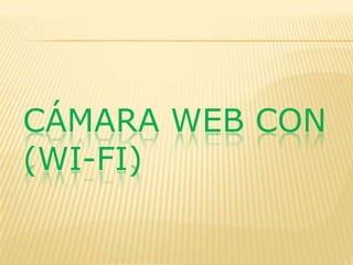 CÁMARA WEB CON
(WI-FI)

 