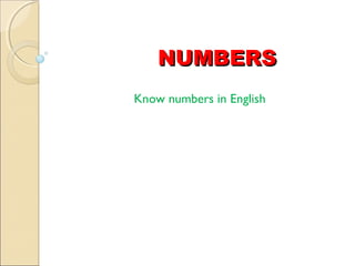 NUMBERS
Know numbers in English

 