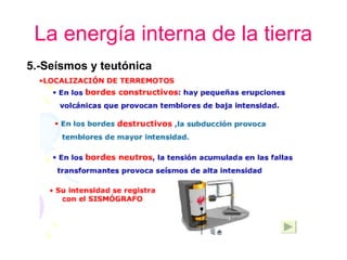 La energía interna de la tierra
5.-Seísmos y teutónica

 