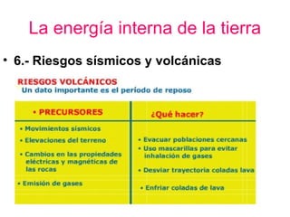 La energía interna de la tierra
• 6.- Riesgos sísmicos y volcánicas

 
