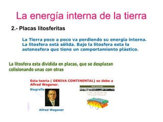 La energía interna de la tierra
2.- Placas litosferitas

 