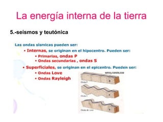 La energía interna de la tierra
5.-seísmos y teutónica

 