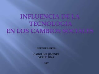 INTEGRANTES:
CAROLINA JIMENEZ
YERLY DIAZ
10C

 