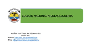 COLEGIO NACIONAL NICOLAS ESGUERRA

Nombre: Juan David Naranjo Quintana
Curso: 801
Correo: juanchito_201@Hotmail.com
Blog: http://ticjuandavid.blogspot.com/

 