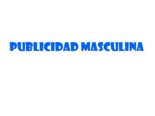 PUBLICIDAD MASCULINA

 