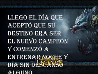 Llego el día que
aceptó que su
destino era ser
el nuevo campeón
y comenzó a
entrenar noche y
día sin descanso

 