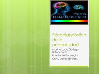 Psicodiagnóstico
de la
personalidad
Martha Lucia Gallego
Betancourth
Estudiante Psicología
CEAD Dosquebradas

 