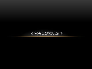« VALORES »
 
