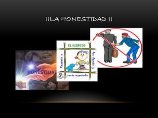 ¡¡LA HONESTIDAD ¡¡
 