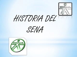 HISTORIA DEL
SENA
 