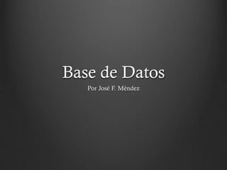 Base de Datos
Por José F. Méndez
 