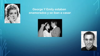 George Y Emily estaban
enamorados y se iban a casar.
 