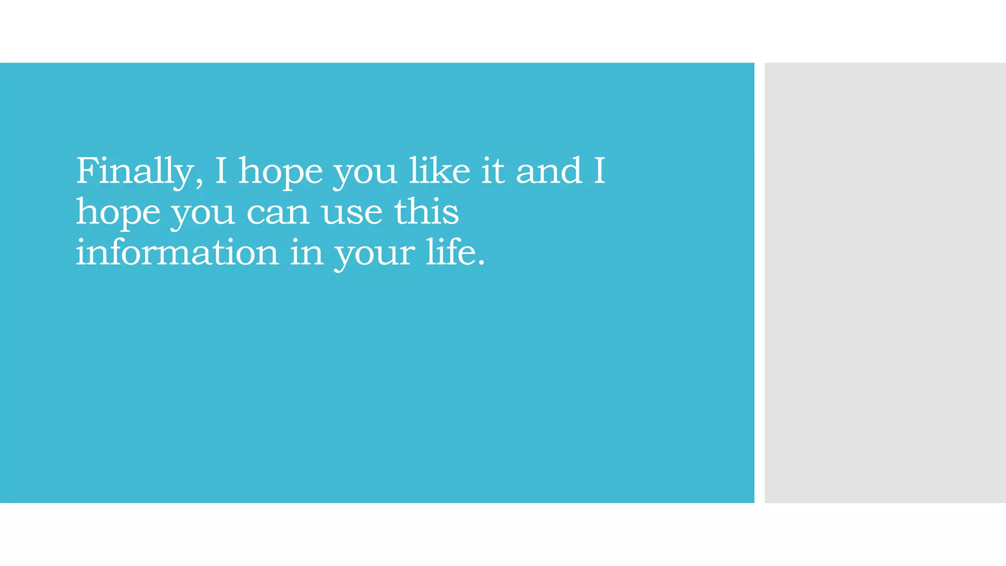 Finally, I hope you like it and I
hope you can use this
information in your life.