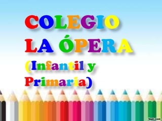 COLEGIO
LA ÓPERA
(Infantil y
Primaria)
 