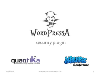 securityplugin
03/04/2014 WORDPRESSA.QUANTIKA14.COM 1
 