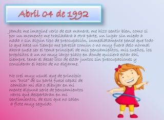 Jamás me imaginé verlo de esa manera, me hizo sentir bien, como si
por un momento me trasladara a otra parte, un lugar sin miedo a
nada o sin algún tipo de preocupación, inmediatamente pensé que todo
lo que hace un tiempo me parecía común o no muy fuera delo normal
ahora suele ser el tema principal de mis pensamientos, mis sueños, los
propósitos a un no muy largo plazo en donde quisiera estar ahí,
siempre, tener el deseo loco de estar juntos sin preocupaciones y
considerar el hecho de no alejarme.
No creí muy usual que de principio
un “hola” de su parte fuese capaz de
cambiar mi día o dibujar en mi
mente alguna serie de pensamientos
raros que despertaran en mí
sentimientos, de esos que no salen
a flote muy seguido.
 