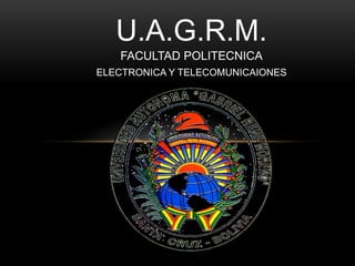 U.A.G.R.M.
FACULTAD POLITECNICA
ELECTRONICA Y TELECOMUNICAIONES
 