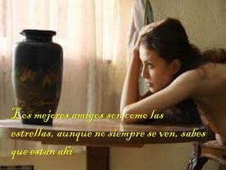 Los mejores amigos son como las
estrellas, aunque no siempre se ven, sabes
que están ahí
 