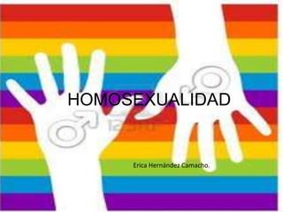HOMOSEXUALIDAD
Erica Hernández Camacho.
 