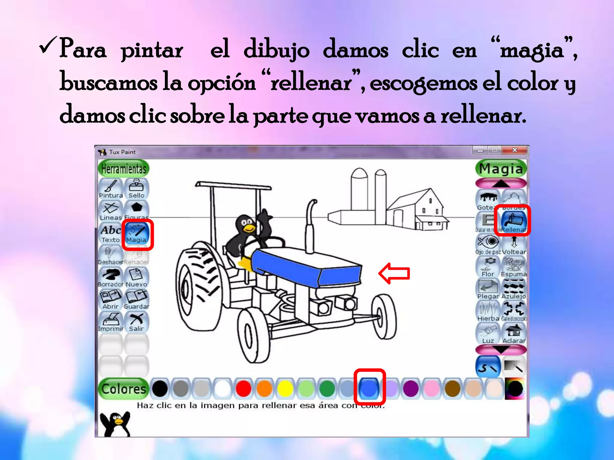 Para pintar el dibujo damos clic en “magia”,
buscamos la opción “rellenar”, escogemos el color y
damosclic sobre la parte que vamos a rellenar.
 