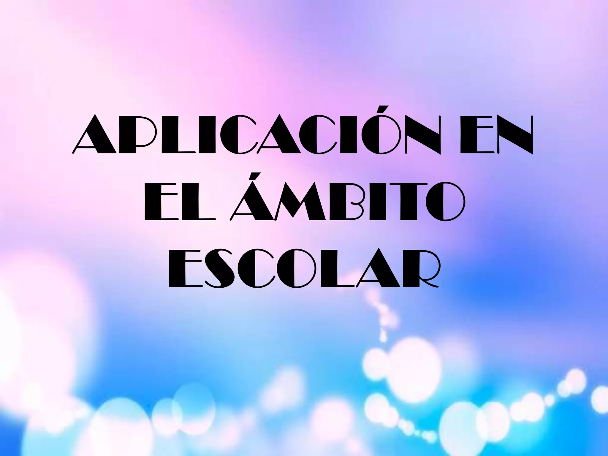 APLICACIÓN EN
EL ÁMBITO
ESCOLAR
 