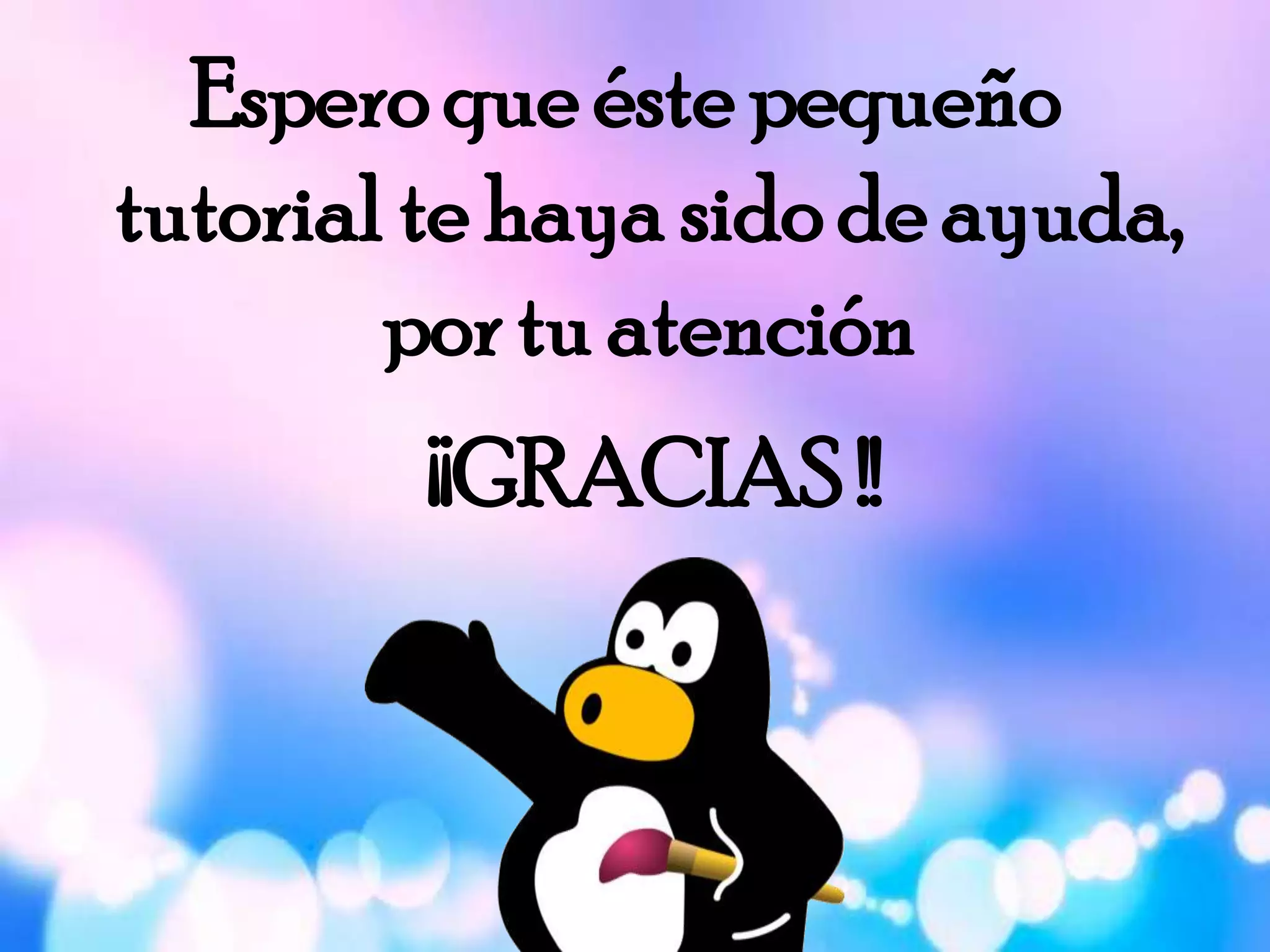 Espero que éste pequeño
tutorial te haya sido de ayuda,
por tu atención
¡¡GRACIAS !!
 