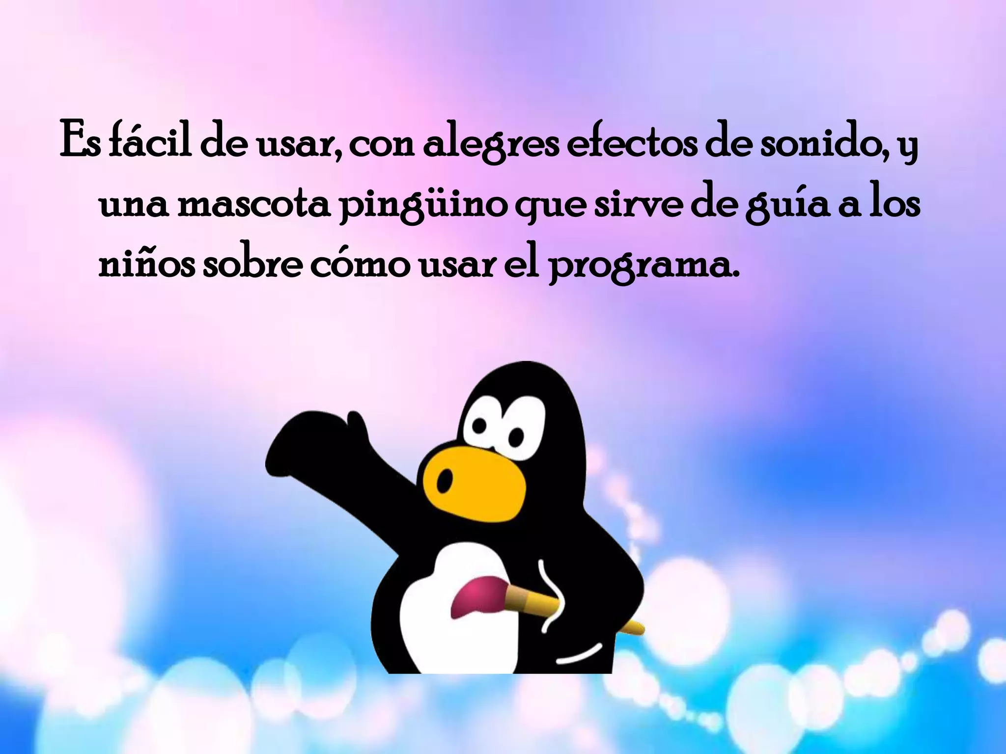Es fácil de usar, con alegresefectosde sonido,y
unamascotapingüinoque sirve de guía a los
niñossobre cómousar el programa.
 