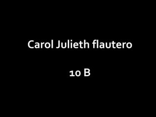 Carol Julieth flautero
10 B
 