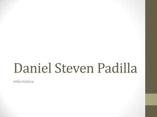 Daniel Steven Padilla
Informatica
 