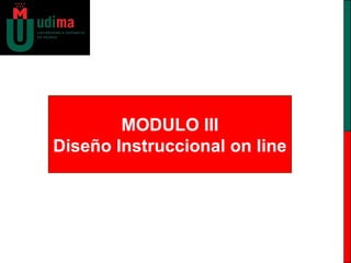 MODULO III
Diseño Instruccional on line
 