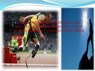  TOMARTE TIEMPO PARA DESCANSAR Y
RECUPERAR FUERZAS, SABIENDO LO QUE
PUEDES EXIGIRTE Y CUÁNDO DEBES PARAR
 