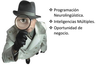  Programación
Neurolingüística.
 Inteligencias Múltiples.
 Oportunidad de
negocio.
 