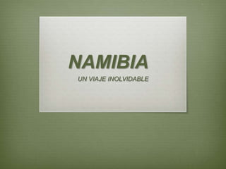 NAMIBIA
UN VIAJE INOLVIDABLE
 
