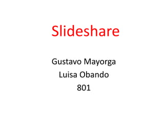 Slideshare
Gustavo Mayorga
Luisa Obando
801
 