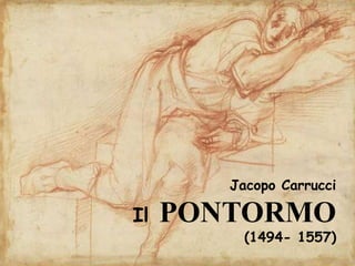 Jacopo Carrucci
Il PONTORMO
(1494- 1557)
 