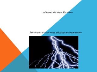 Jefferson Mendoza Cendales
Técnico en instalaciones eléctricas en baja tensión
 