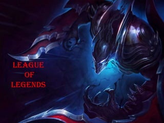 League
of
legends
 