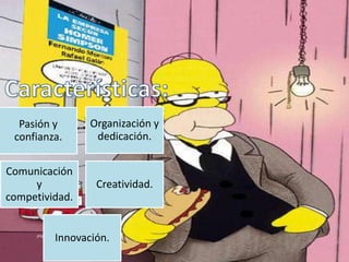 Pasión y
confianza.
Organización y
dedicación.
Comunicación
y
competividad.
Creatividad.
Innovación.
 