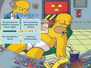 Son personas con
iniciativa y les gusta
tomar riesgos.
Son innovadores,
generadores de
cambios.
Son motivadores y
líderes.
Creativos y
perseverantes.
 